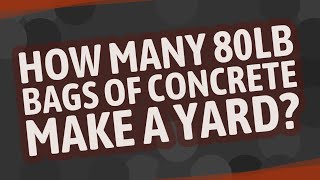 How many 80lb bags of concrete make a yard?