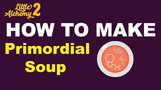 How to Make a Primordial Soup in Little Alchemy 2? | Step by Step Guide!