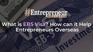 #EntrepreneurExplains: What is EB5 Visa? How can it Help Entrepreneurs Overseas