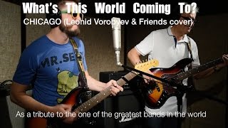 What's This World Coming To? - Chicago (Leonid & Friends cover)