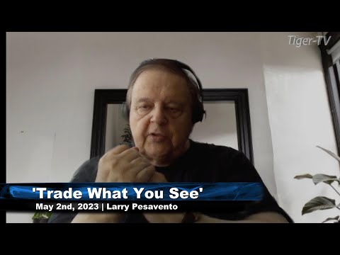 May 2nd, Trade What You See, Hour 1 with Larry Pesavento  on TFNN - 2023