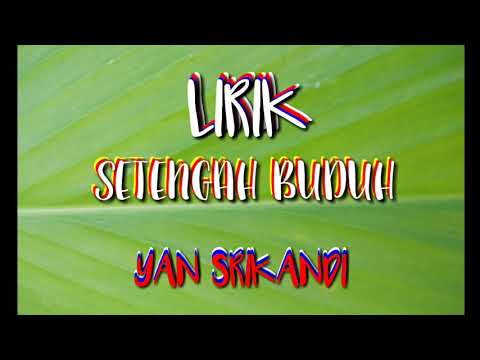 setengah buduh - yan srikandi lirik