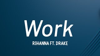 Rihanna - Work (Lyrics) ft. Drake