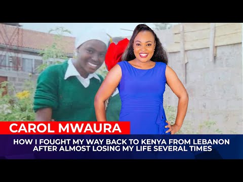 MEET CAROL MWAURA AS SHE NARRATES HER DARING ESCAPE FROM LEBANON.