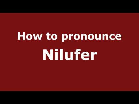 How to Pronounce Nilufer - PronounceNames.com