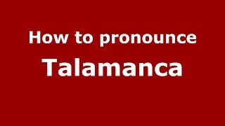 How to pronounce Talamanca