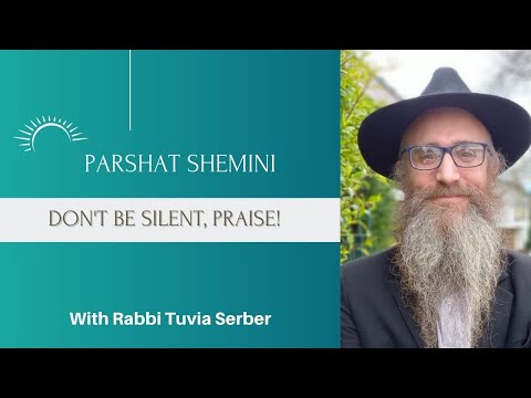 PARSHAT SHEMINI - DON'T BE SILENT, PRAISE!