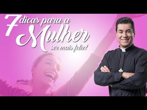 7 dicas para a mulher ser mais feliz! - Padre Chrystian Shankar