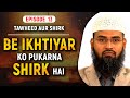 Be Ikhtiyar Ko Pukarna Shirk Hai | Tawheed Aur Shirk Ep 13 of 32 By Adv. Faiz Syed