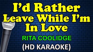 I&#39;D RATHER LEAVE WHILE I&#39;M IN LOVE - Rita Coolidge (HD Karaoke)