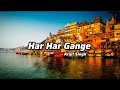 Har Har Gange Lyrics | Arijit Singh | Full Song | Batti Gul Meter Chalu | Sachet-Parampara| T-Series
