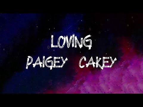 Paigey Cakey - Loving (Lyrics)