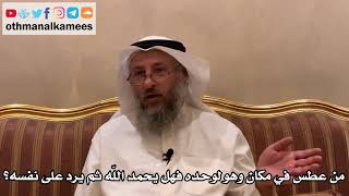 468 - من عطس في مكان وهو لوحده فهل يحمد الله ثم يرد على نفسه؟ - عثمان الخميس