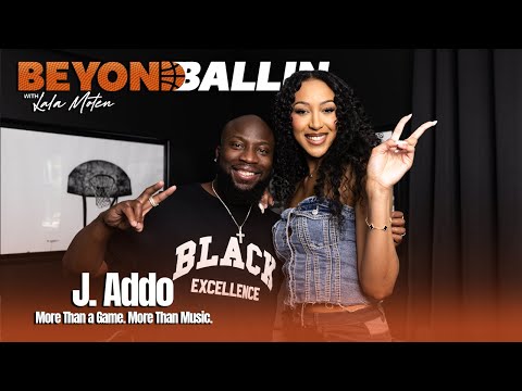 J Addo on Music, Legacy & Hooping with Purpose | #beyondballinwlala