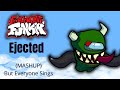 FNF Ejected MASHUP But Everyone Sings