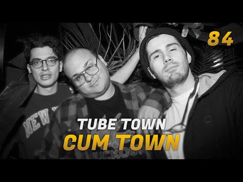 Cum Town - Ep. 84 - Tube Town