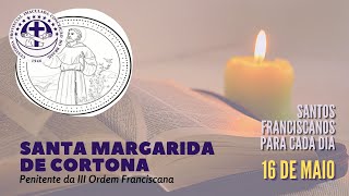 [16/05 | Santa Margarida de Cortona | Franciscanos Conventuais]