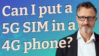 Can I put a 5G SIM in a 4G phone?