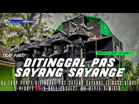DJ TRAP PARTY DITINGGAL PAS SAYANG SAYANGE || BASS KLUGET KLUGET‼️ X-BOLL PROJECT & HEPTA REMIXER
