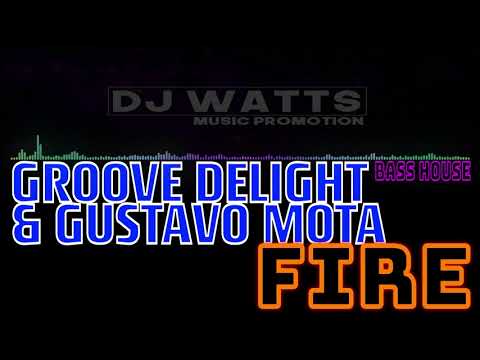 GROOVE DELIGHT & GUSTAVO MOTA - Fire (Extended Mix) [BASS HOUSE] (2018)