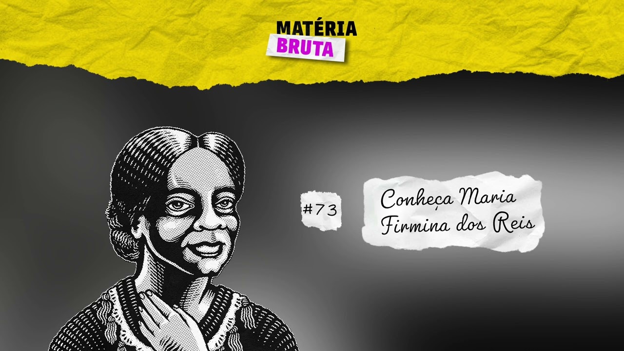 Conheça Maria Firmina dos Reis com Fernanda Bastos | Podcast Matéria Bruta • Episódio 73