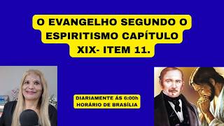 O EVANGELHO SEGUNDO O ESPIRITISMO CAPÍTULO XIX- ITEM 11.