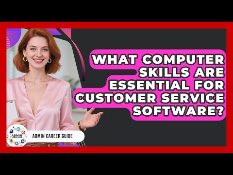 What Computer Skills Are Essential For Customer Service Software? - Admin Career Guide