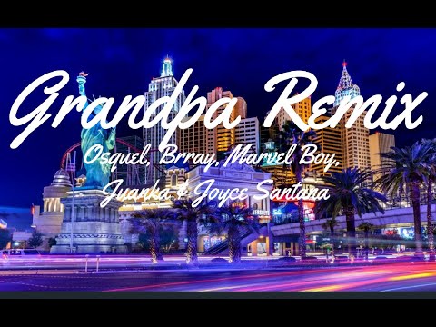 Osquel, Brray, Marvel Boy, Juanka & Joyce Santana - Grandpa Remix (Letra/Lyrics)