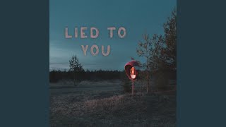 Lied To You