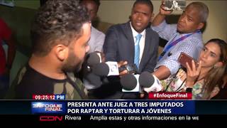 Presentan ante juez a tres imputados por raptar y torturar jóvenes