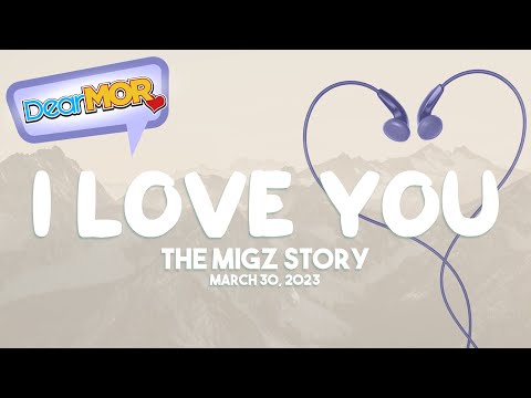 Dear MOR: "I Love You" The Migz Story 03-30-23