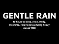 GENTLE RAIN || 10 hour to sleep, relax, study, insomnia, relieve stress during heavy rain of PRO