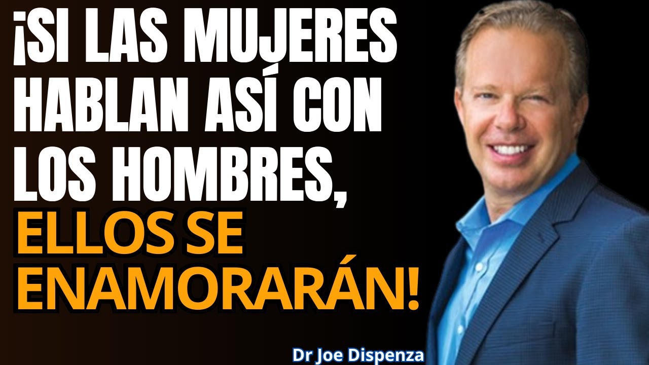 Cómo las Mujeres de Valor Hablan con los Hombres: Haz que Ellos te Amen | Joe Dispenza