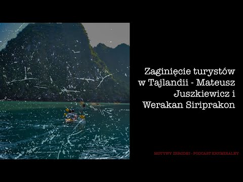 #31 Zaginieni turyści w Tajlandii - Mateusz Juszkiwicz i Werakan Siriprakon [Podcast kryminalny]