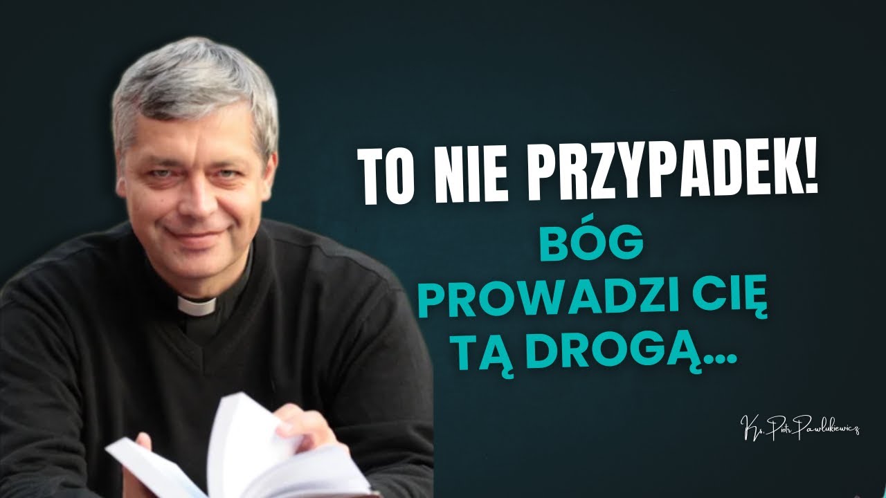 To nie przypadek! Bóg prowadzi Cię tą drogą… Ks. Pawlukiewicz
