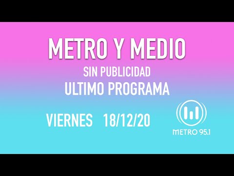 Metro y Medio [VIERNES 18/12/20] - ULTIMO PROGRAMA