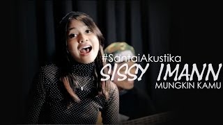 Video thumbnail of "#SantaiAkustika | Sissy Imann - Mungkin Kamu"
