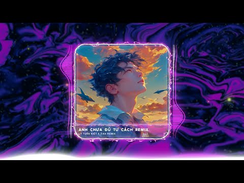 ANH CHƯA ĐỦ TƯ CÁCH REMIX - LÝ TUẤN KIỆT x TIK4 | Người ta cho em bao cơ hội Còn ở bên anh chỉ thế