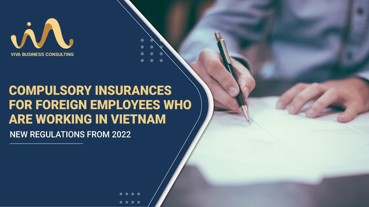 COMPULSORY INSURANCES FOR FOREIGN EMPLOYEES WHO ARE WORKING IN VIETNAM| NEW REGULATIONS FROM 2022
