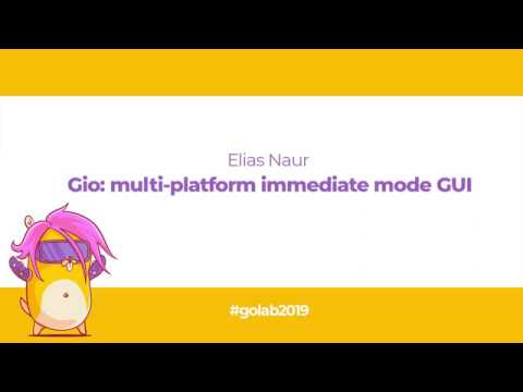 GoLab 2019 - Elias Naur - Gio: multi-platform immediate mode GUI
