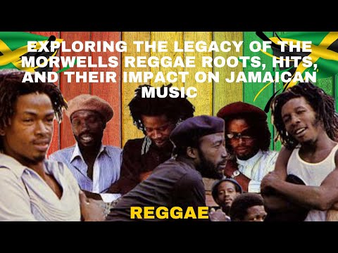 Exploring The Legacy of The Morwells | Reggae Roots, Hits, and Their Impact on Jamaican Music