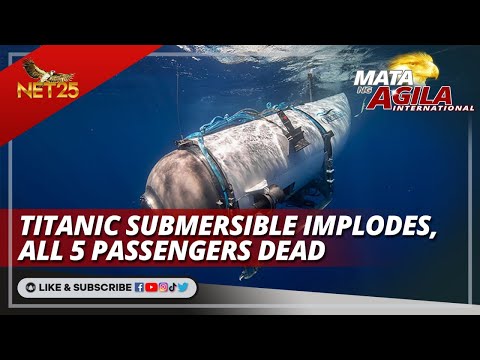 Titanic Submersible Passengers presumed dead Mata ng Agila International