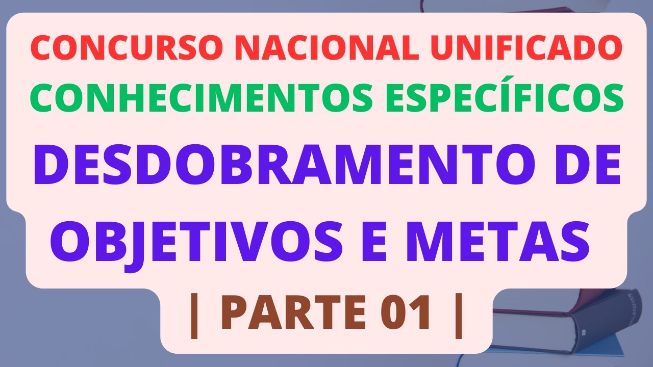 DESDOBRAMENTO DE OBJETIVOS E METAS | PARTE 01 | GESTÃO E GOVERNANÇA PÚBLICAS | CNU