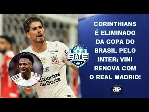 CORINTHIANS É ELIMINADO DA COPA DO BRASIL PELO INTER; VINI JR RENOVA COM REAL MADRID! | BATE-PRONTO