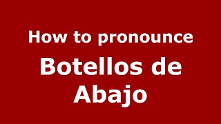 How to pronounce Botellos De Abajo