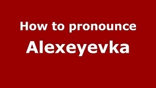 How to pronounce Alexeyevka