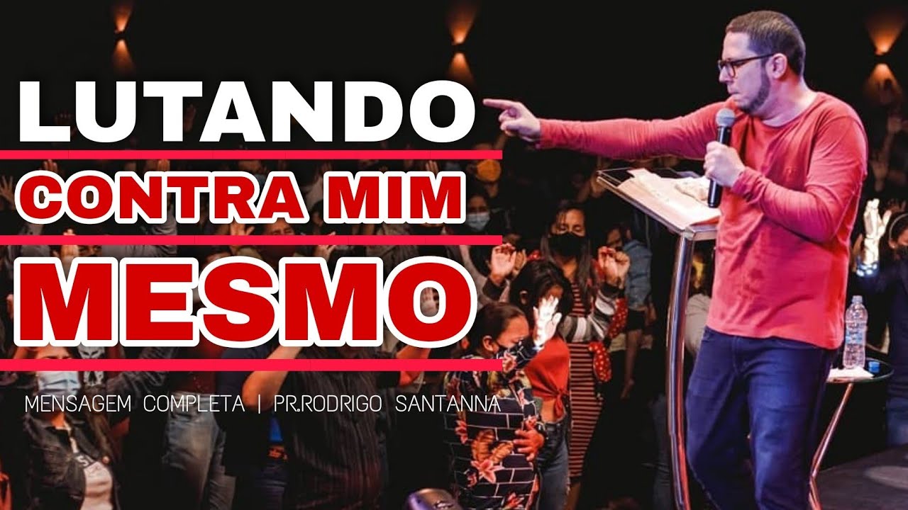 LUTANDO CONTRA MIM MESMO | MENSAGEM COMPLETA | PR.RODRIGO SANTANNA