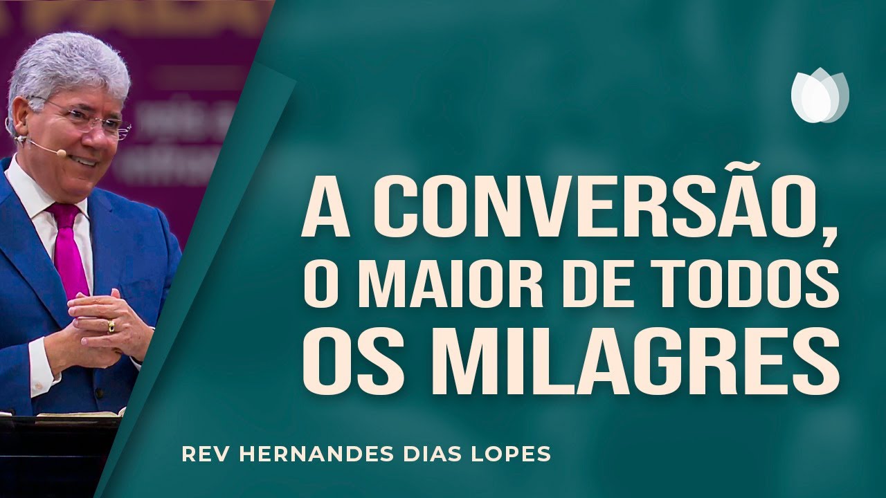 A conversão, o maior de todos os milagres | Rev. Hernandes Dias Lopes | IPP
