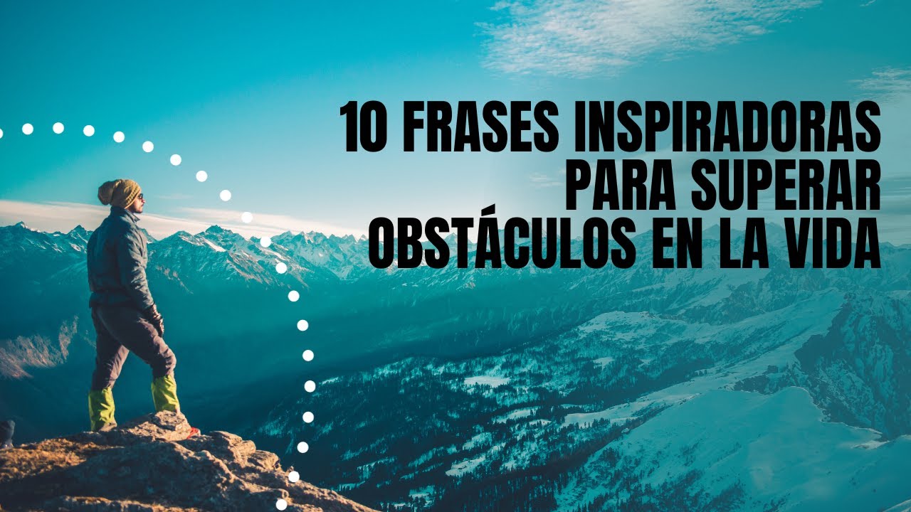 10 Frases Inspiradoras para superar obstáculos en la vida