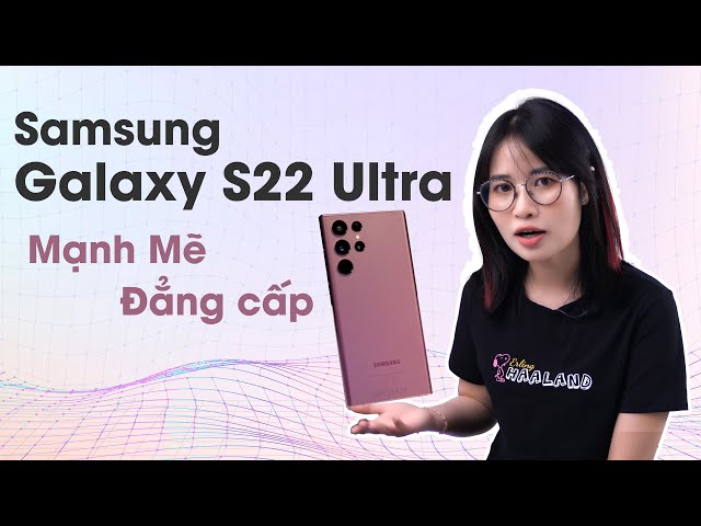 Samsung Galaxy S22 Ultra: Mạnh Mẽ và Đẳng cấp Nhất của Thế hệ Galaxy S